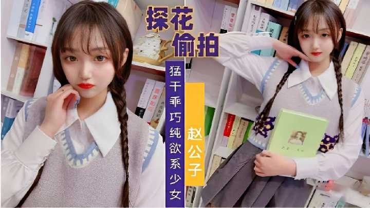 探花偷拍，猛干乖巧纯欲系少女