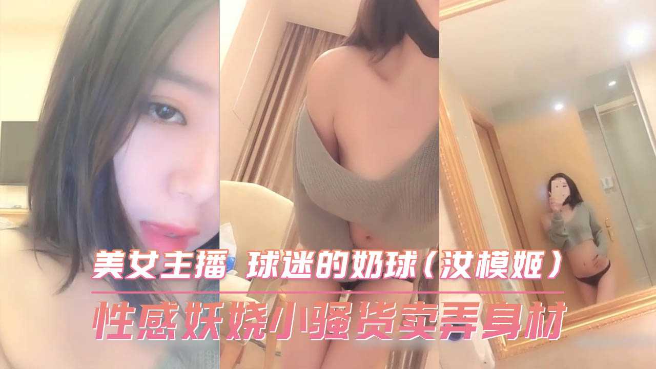 性感妖娆小骚货卖弄身材 美女主播 球迷的奶球